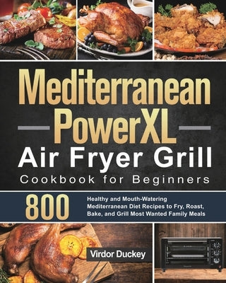 Mediterranean PowerXL Air Fryer Grill Cookbook for Beginners: Libro de cocina de la freidora de aire Cosori para principiantes 2021 by Duckey, Virdor