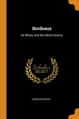 Bordeaux: Its Wines, and the Claret Country by Cocks, Charles