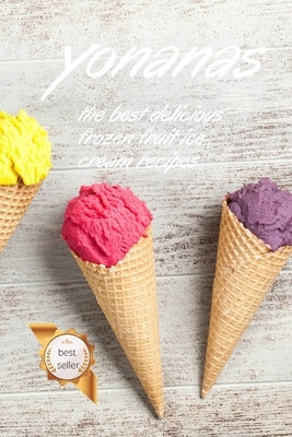 Yonanas: The Best Delicious Frozen Fruit Ice Cream Recipes by Fisch, Vanessa