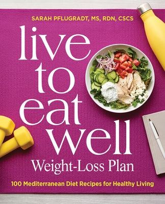 Live to Eat Well Weight-Loss Plan: 100 Mediterranean Diet Recipes for Healthy Living by Pflugradt, Sarah
