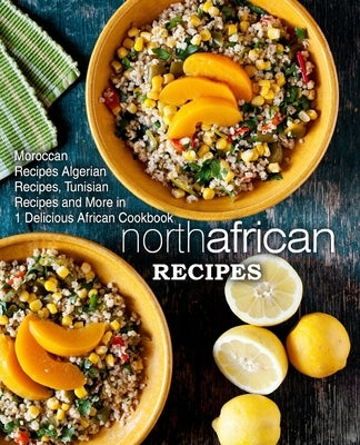 North African Recipes: Moroccan Recipes, Algerian Recipes, Tunisian Recipes and More in 1 Delicious African Cookbook by Press, Booksumo