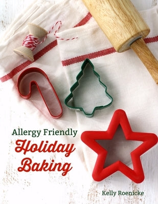 Allergy Friendly Holiday Baking: Festive top 8 free treats for all to enjoy! by Roenicke, Kelly