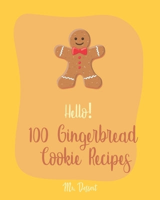 Hello! 100 Gingerbread Cookie Recipes: Best Gingerbread Cookie Cookbook Ever For Beginners [Cookie Dough Cookbook, Cookie Dough Recipe Book, Cookie Ja by Dessert