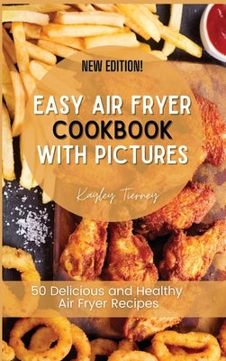 Easy Air Fryer Cookbook with Pictures: 50 Delicious and Healthy Air Fryer Recipes by Tierney, Kayley