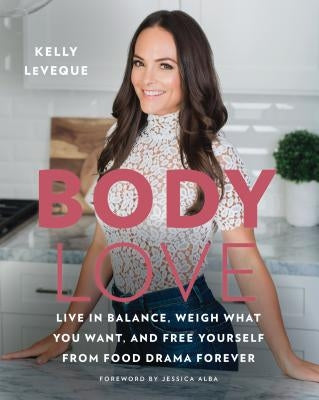 Body Love: Live in Balance, Weigh What You Want, and Free Yourself from Food Drama Forever by Leveque, Kelly