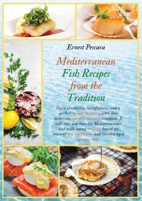 Mediterranean Fish Recipes from the Tradition: Gain creativity, tastefulness and a perfect weight balance, with this delicious, quick and easy cookboo by Pescara, Ernest