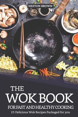 The Wok Book for Fast and Healthy Cooking: 25 Delicious Wok Recipes Packaged for You by Brown, Heston