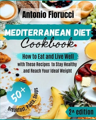 Mediterranean Diet Cookbook: How to Eat and Live Well with These Recipes to Stay Healthy and Reach Your Ideal Weight by Fiorucci, Antonio