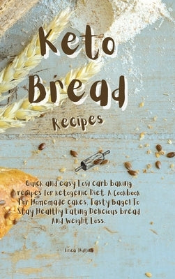 Keto Bread Recipes: Quick and easy Low carb baking recipes for ketogenic Diet. A Cookbook For Homemade cakes, Tasty Bagel To Stay Healthy by Hultin, Erica
