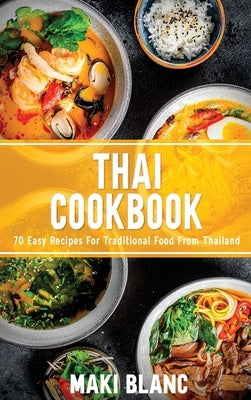 Thai Cookbook: 70 Easy Recipes For Traditional Food From Thailand by Blanc, Maki