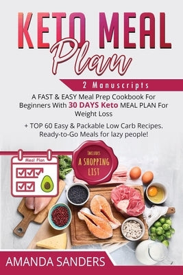 Keto Meal Plan: 2 Manuscripts: A FAST & EASY Meal Prep Cookbook For Beginners With 30 DAYS Keto MEAL PLAN For Weight Loss + TOP 60 Eas by Sanders, Amanda