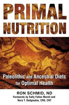 Primal Nutrition: Paleolithic and Ancestral Diets for Optimal Health by Schmid, Ron