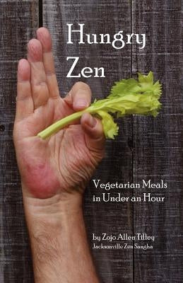 Hungry Zen: Vegetarian Meals in Under an Hour by Tilley, Zojo Allen