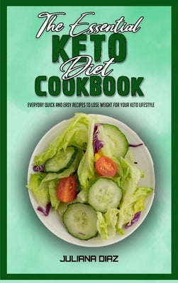 The Essential Keto Diet Cookbook: Everyday Quick And Easy Recipes to Lose Weight For Your Keto Lifestyle by Diaz, Juliana