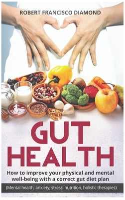 Gut Health: How to improve your physical and mental well-being with a correct gut diet plan (mental health anxiety stress nutritio by Diamond, Robert Francisco