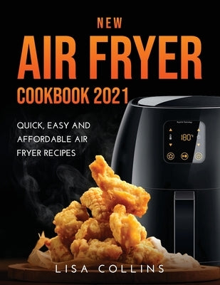 New Air Fryer Cookbook 2021: Quick, Easy and Affordable Air Fryer Recipes by Collins, Lisa