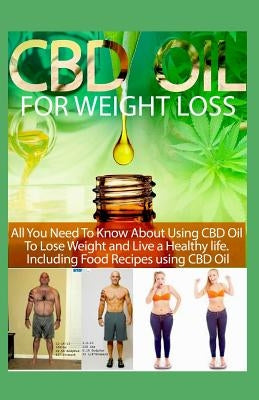 CBD Oil for Weight Loss: All You Need to Know about Using CBD Oil to Lose and Live a Healthy Life. Including Food Recipes Using CBD Oil by Leggette M. D., John