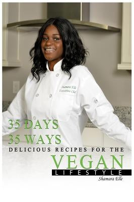 35 Days, 35 Ways Delicious Recipes for the Vegan Lifestyle by Elle, Shamara