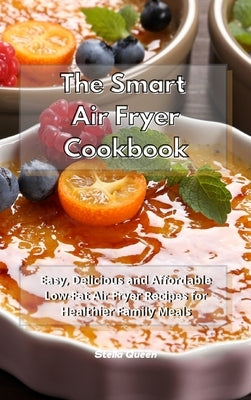 The Smart Air Fryer Cookbook: Easy, Delicious and Affordable Low-Fat Air Fryer Recipes for Healthier Family Meals by Queen, Stella