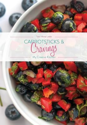 Carrotsticks and Cravings - My Creative Kitchen by Leske, Terri-Anne