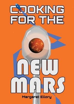 Cooking for the New Mars by Ellory, Margaret