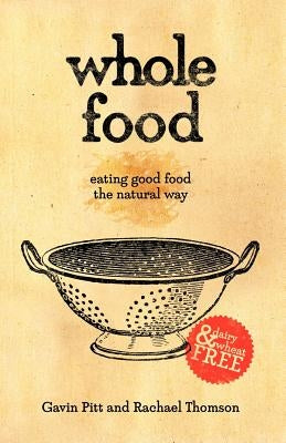 Whole Food: Eating Good Food the Natural Way by Pitt, Gavin