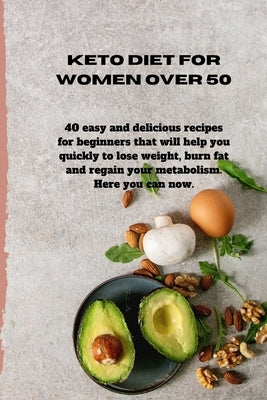 Keto Diet for Women Over 50: 40 easy and delicious recipes for beginners that will help you quickly to lose weight, burn fat and regain your metabo by Sanchez, Samantha