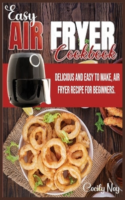 Easy Air Fryer Cookbook: Delicious and easy to make, Air Fryer Recipe for beginners. by Ney, Cecily