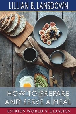 How to Prepare and Serve a Meal (Esprios Classics) by Lansdown, Lillian B.