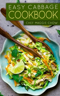 Easy Cabbage Cookbook by Maggie Chow, Chef