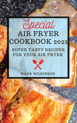 Special Air Fryer Cookbook: Super Tasty Recipes for Your Air Fryer by Wilkinson, Mark