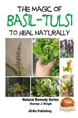 The Magic of Basil - Tulsi To Heal Naturally by Davidson, John