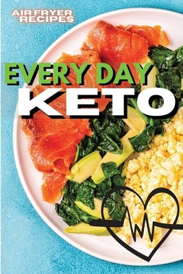 Everyday Keto: Quick And Easy Low-Carb Recipes for Every Occasion by Royal Keto