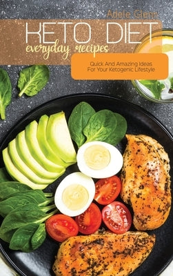 Keto Diet Everyday Recipes: Quick And Amazing Ideas For Your Ketogenic Lifestyle by Glenn, Adele