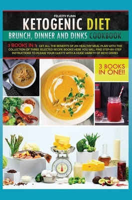 Ketogenic Cookbook Brunch, Dinner and Drinks: Learn how to cook yummy meals and build your personal keto meal plan without effort! This cookbook conta by Flinn, Felicity