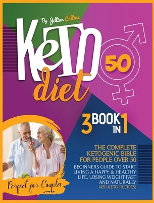 Keto Diet 50: The Complete Ketogenic Bible for People Over 50. Beginners Guide to Start Living a Happy and Healthy Life, Losing Weig by Collins, Jillian