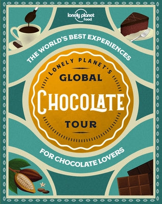 Lonely Planet's Global Chocolate Tour 1 by Food, Lonely Planet