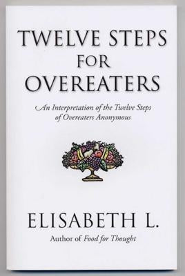 Twelve Steps for Overeaters: An Interpretation of the Twelve Steps of Overeaters Anonymous by L, Elisabeth