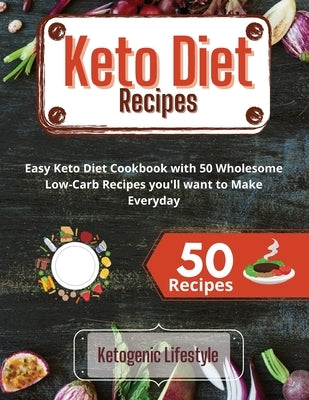 Keto Diet Recipes: Easy Keto Diet Cookbook with 50 Wholesome Low-Carb Recipes you'll want to Make Everyday by Ketogenic Lifestyle