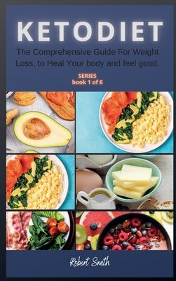 Keto Diet: The Comprehensive Guide For Weight Loss, to Heal Your body and feel good. by Smith, Robert