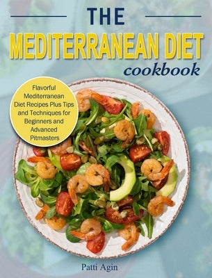 The Mediterranean Diet Cookbook: Flavorful Mediterranean Diet Recipes Plus Tips and Techniques for Beginners and Advanced Pitmasters by Agin, Patti