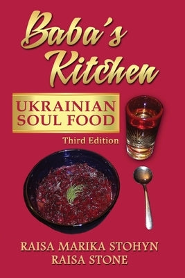 Baba's Kitchen: Ukrainian Soul Food: with Stories From the Village, third edition by Stohyn, Raisa Marika