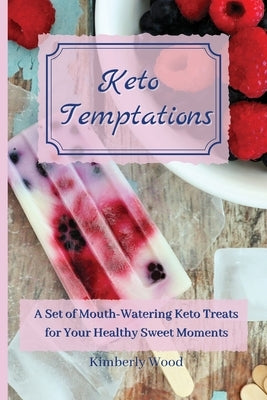 Keto Temptations: A Set of Mouth-Watering Keto Treats for Your Healthy Sweet Moments by Wood, Kimberly