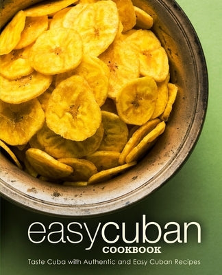 Easy Cuban Cookbook: Taste Cuba with Authentic and Easy Cuban Recipes (2nd Edition) by Press, Booksumo