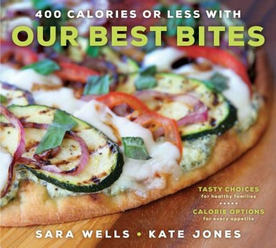 400 Calories or Less with Our Best Bites: Tasty Choices for Healthy Families with Calorie Options for Every Appetite by Wells, Sara