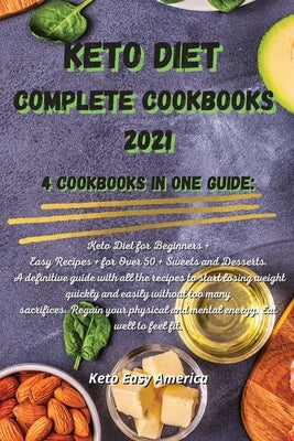 Keto Diet Complete Cookbooks 2021: 4 Cookbooks in One Guide: Keto Diet for Beginners + Easy Recipes + for Over 50 + Sweets and Desserts. A definitive by Keto Easy America