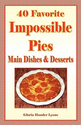 40 Favorite Impossible Pies: Main Dishes & Desserts by Hander Lyons, Gloria