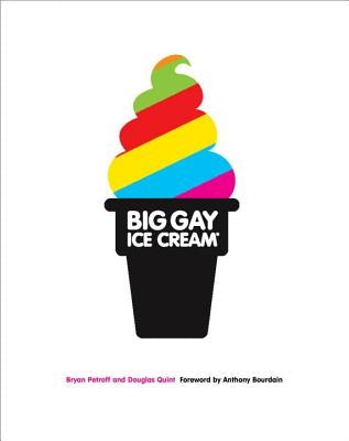 Big Gay Ice Cream: Saucy Stories & Frozen Treats: Going All the Way with Ice Cream: A Cookbook by Petroff, Bryan