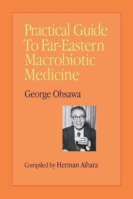 Practical Guide to Far-Eastern Macrobiotic Medicine by Aihara, Herman