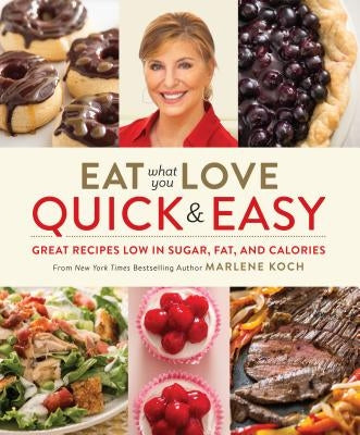 Eat What You Love: Quick & Easy: Great Recipes Low in Sugar, Fat, and Calories by Koch, Marlene